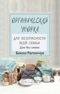 Органическая уборка для безопасности всей семьи. Дом без химии - Бекки Рапинчук - Читать книги онлайн | Слушать аудиокниги онлайн | Электронная библиотека books-lib.com