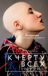 К черту всех, люби себя! История лысой девочки - Яна Цыпулина - Читать книги онлайн | Слушать аудиокниги онлайн | Электронная библиотека books-lib.com