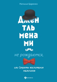 Джентльменами не рождаются, или Секреты воспитания мальчиков - Наталья Царенко - Читать книги онлайн | Слушать аудиокниги онлайн | Электронная библиотека books-lib.com