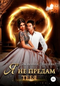 Я не предам тебя - Василина Лебедева - Читать книги онлайн | Слушать аудиокниги онлайн | Электронная библиотека books-lib.com