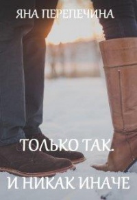 Только так. И никак иначе - Яна Перепечина - Читать книги онлайн | Слушать аудиокниги онлайн | Электронная библиотека books-lib.com