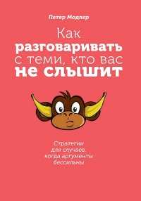 Как разговаривать с теми, кто вас не слышит: стратегии для случаев, когда аргументы бессильны - Петер Модлер - Читать книги онлайн | Слушать аудиокниги онлайн | Электронная библиотека books-lib.com