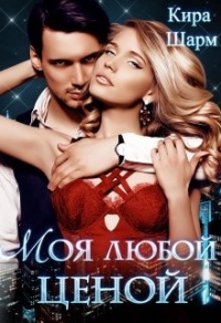 Моя любой ценой - Кира Шарм - Читать книги онлайн | Слушать аудиокниги онлайн | Электронная библиотека books-lib.com