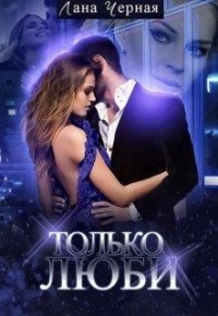 Только люби - Лана Черная - Читать книги онлайн | Слушать аудиокниги онлайн | Электронная библиотека books-lib.com