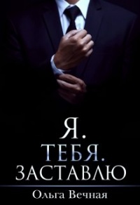 Я. Тебя. Заставлю - Ольга Вечная - Читать книги онлайн | Слушать аудиокниги онлайн | Электронная библиотека books-lib.com