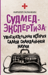 Судмедэкспертиза. Увлекательная история самой скандальной науки - Кирилл Галанкин - Читать книги онлайн | Слушать аудиокниги онлайн | Электронная библиотека books-lib.com