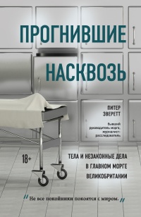 Прогнившие насквозь. Тела и незаконные дела в главном морге Великобритании - Питер Эверетт - Читать книги онлайн | Слушать аудиокниги онлайн | Электронная библиотека books-lib.com
