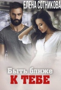 Быть ближе к тебе - Елена Сотникова - Читать книги онлайн | Слушать аудиокниги онлайн | Электронная библиотека books-lib.com