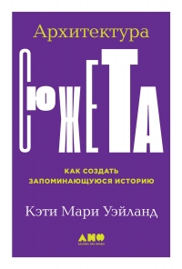 Архитектура сюжета. Как создать запоминающуюся историю - Кэти Мари Уэйланд - Читать книги онлайн | Слушать аудиокниги онлайн | Электронная библиотека books-lib.com