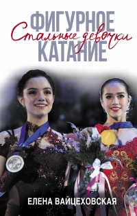 Фигурное катание. Стальные девочки - Елена Вайцеховская - Читать книги онлайн | Слушать аудиокниги онлайн | Электронная библиотека books-lib.com