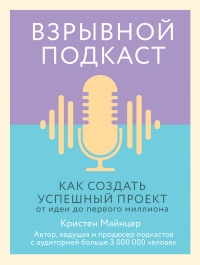 Взрывной подкаст. Как создать успешный проект от идеи до первого миллиона - Кристен Майнцер - Читать книги онлайн | Слушать аудиокниги онлайн | Электронная библиотека books-lib.com