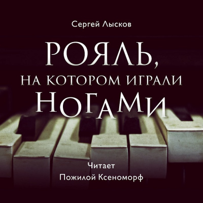 Лысков Сергей - Рояль, на котором играли ногами - Читать книги онлайн | Слушать аудиокниги онлайн | Электронная библиотека books-lib.com