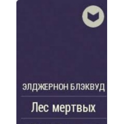 Блэквуд Элджернон - Лес мертвых - Читать книги онлайн | Слушать аудиокниги онлайн | Электронная библиотека books-lib.com