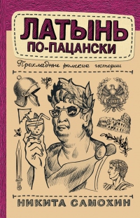 Латынь по-пацански. Прохладные римские истории - Никита Самохин - Читать книги онлайн | Слушать аудиокниги онлайн | Электронная библиотека books-lib.com