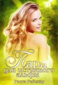 Пара для истинного альфы - Реста Ребехар - Читать книги онлайн | Слушать аудиокниги онлайн | Электронная библиотека books-lib.com