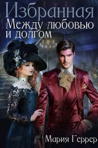 Избранная. Между любовью и долгом - Мария Геррер - Читать книги онлайн | Слушать аудиокниги онлайн | Электронная библиотека books-lib.com