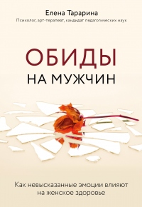 Обиды на мужчин. Как невысказанные эмоции влияют на женское здоровье - Елена Тарарина - Читать книги онлайн | Слушать аудиокниги онлайн | Электронная библиотека books-lib.com