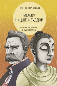 Между Ницше и Буддой: счастье, творчество и смысл жизни - Олег Цендровский - Читать книги онлайн | Слушать аудиокниги онлайн | Электронная библиотека books-lib.com