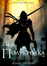 Полукровка.Тень на свету. Книга вторая - Кристина Высоцкая - Читать книги онлайн | Слушать аудиокниги онлайн | Электронная библиотека books-lib.com