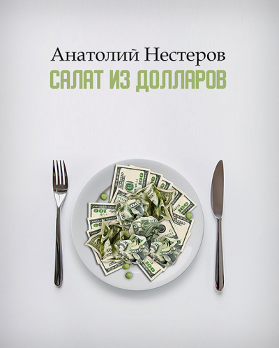Нестеров Анатолий - Салат из долларов - Читать книги онлайн | Слушать аудиокниги онлайн | Электронная библиотека books-lib.com