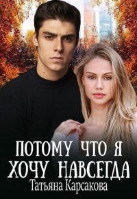 Потому что я хочу навсегда - Татьяна Карсакова - Читать книги онлайн | Слушать аудиокниги онлайн | Электронная библиотека books-lib.com