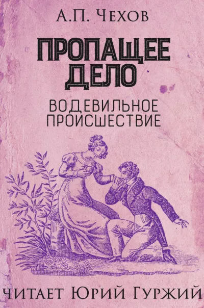 Чехов Антон - Пропащее дело (Водевильное происшествие) - Читать книги онлайн | Слушать аудиокниги онлайн | Электронная библиотека books-lib.com