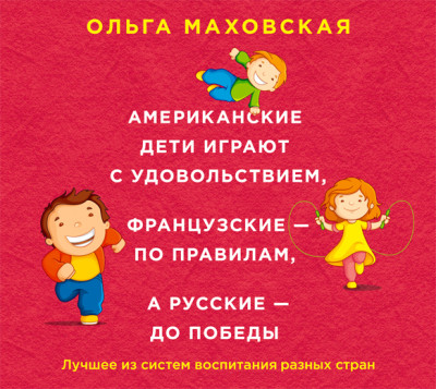 Американские дети играют с удовольствием, французские – по правилам, а русские – до победы. Лучшее из систем воспитания разных стран - Читать книги онлайн | Слушать аудиокниги онлайн | Электронная библиотека books-lib.com