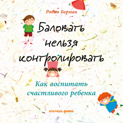 Баловать нельзя контролировать: Как воспитать счастливого ребенка - Читать книги онлайн | Слушать аудиокниги онлайн | Электронная библиотека books-lib.com