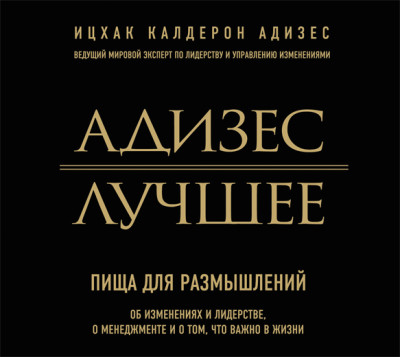 Адизес. Лучшее. Пища для размышлений. Об изменениях и лидерстве, о менеджменте и о том, что важно в жизни - Читать книги онлайн | Слушать аудиокниги онлайн | Электронная библиотека books-lib.com
