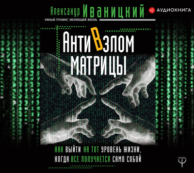 АнтиВзлом Матрицы. Как выйти на тот уровень жизни, когда все получается само собой - Читать книги онлайн | Слушать аудиокниги онлайн | Электронная библиотека books-lib.com