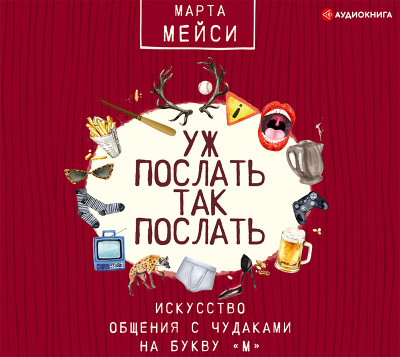 Уж послать так послать. Искусство общения с чудаками на букву «М» - Читать книги онлайн | Слушать аудиокниги онлайн | Электронная библиотека books-lib.com