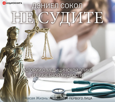 Не судите. Истории о медицинской этике и врачебной мудрости - Читать книги онлайн | Слушать аудиокниги онлайн | Электронная библиотека books-lib.com