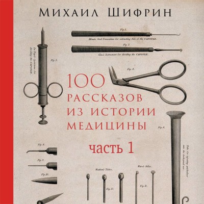 100 рассказов из истории медицины: Величайшие открытия, подвиги и преступления во имя вашего здоровья и долголетия. Часть 1, рассказы с 1 по 50 - Читать книги онлайн | Слушать аудиокниги онлайн | Электронная библиотека books-lib.com