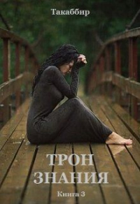 Трон Знания. Книга 3 - Такаббир Эль Кебади - Читать книги онлайн | Слушать аудиокниги онлайн | Электронная библиотека books-lib.com