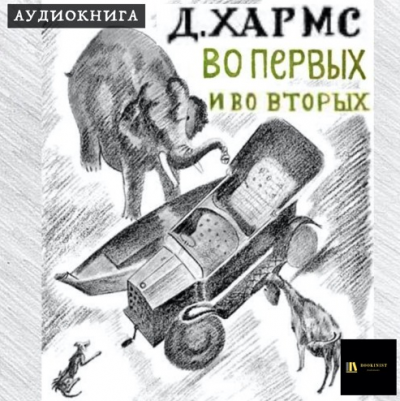 Хармс Даниил - Во-первых и во-вторых - Читать книги онлайн | Слушать аудиокниги онлайн | Электронная библиотека books-lib.com