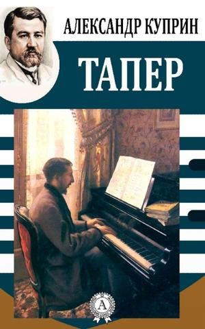 Куприн Александр - Тапёр - Читать книги онлайн | Слушать аудиокниги онлайн | Электронная библиотека books-lib.com