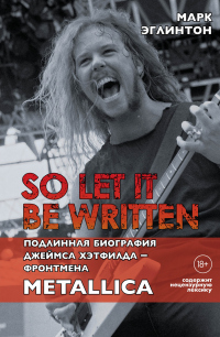 So let it be written: подлинная биография вокалиста Metallica Джеймса Хэтфилда - Марк Эглинтон - Читать книги онлайн | Слушать аудиокниги онлайн | Электронная библиотека books-lib.com