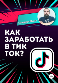 Как заработать в Тик Ток? - Павел Силуянов - Читать книги онлайн | Слушать аудиокниги онлайн | Электронная библиотека books-lib.com