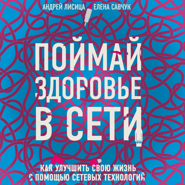 Поймай здоровье в сети. Как улучшить свою жизнь с помощью сетевых технологий. - Читать книги онлайн | Слушать аудиокниги онлайн | Электронная библиотека books-lib.com