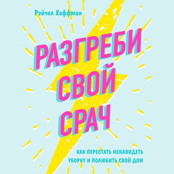 Разгреби свой срач. Как перестать ненавидеть уборку и полюбить свой дом - Читать книги онлайн | Слушать аудиокниги онлайн | Электронная библиотека books-lib.com