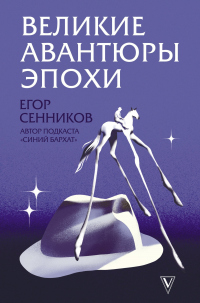 Великие авантюры эпохи - Егор Сенников - Читать книги онлайн | Слушать аудиокниги онлайн | Электронная библиотека books-lib.com