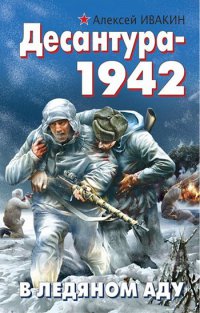 Десантура-1942. В ледяном аду - Алексей Ивакин - Читать книги онлайн | Слушать аудиокниги онлайн | Электронная библиотека books-lib.com