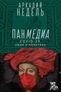 Панмедиа. COVID-19, люди и политика - Аркадий Недель - Читать книги онлайн | Слушать аудиокниги онлайн | Электронная библиотека books-lib.com