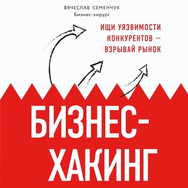 Бизнес-хакинг. Ищи уязвимости конкурентов — взрывай рынок - Читать книги онлайн | Слушать аудиокниги онлайн | Электронная библиотека books-lib.com