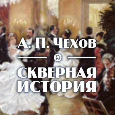Чехов Антон - Скверная история - Читать книги онлайн | Слушать аудиокниги онлайн | Электронная библиотека books-lib.com