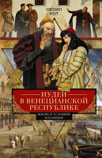 Иудеи в Венецианской республике. Жизнь в условиях изоляции - Сесил Рот - Читать книги онлайн | Слушать аудиокниги онлайн | Электронная библиотека books-lib.com