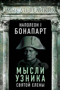 Мысли узника святой Елены - Наполеон Бонапарт - Читать книги онлайн | Слушать аудиокниги онлайн | Электронная библиотека books-lib.com