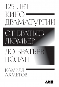 125 лет кинодраматургии. От братьев Люмьер до братьев Нолан - Камилл Ахметов - Читать книги онлайн | Слушать аудиокниги онлайн | Электронная библиотека books-lib.com