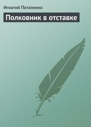 Потапенко Игнатий - Полковник в отставке - Читать книги онлайн | Слушать аудиокниги онлайн | Электронная библиотека books-lib.com