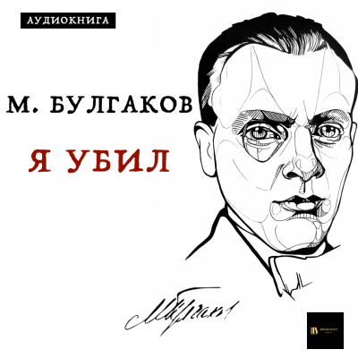 Булгаков Михаил - Я убил - Читать книги онлайн | Слушать аудиокниги онлайн | Электронная библиотека books-lib.com